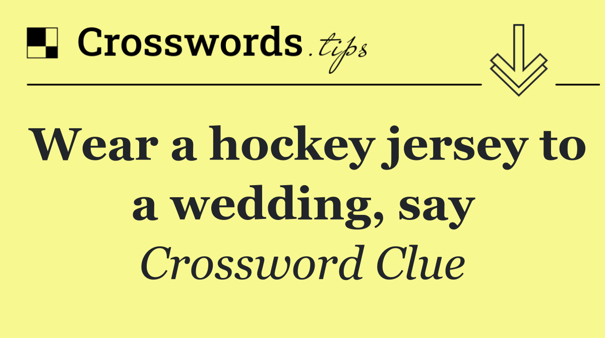 Wear a hockey jersey to a wedding, say