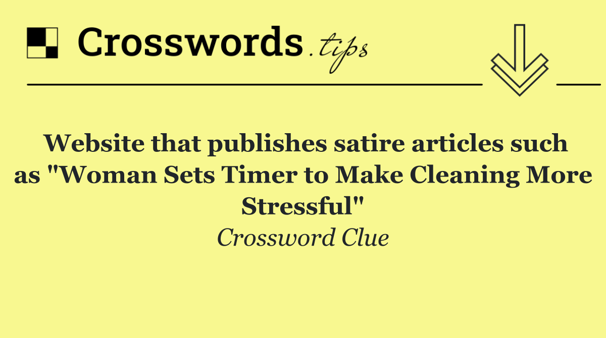 Website that publishes satire articles such as "Woman Sets Timer to Make Cleaning More Stressful"