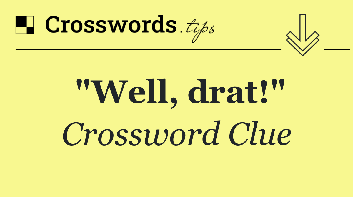 "Well, drat!"