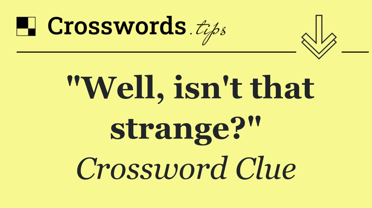 "Well, isn't that strange?"