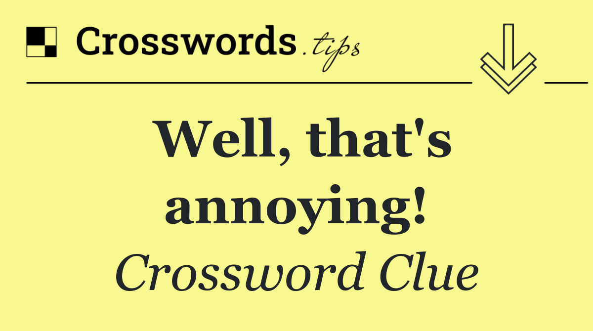 Well, that's annoying!