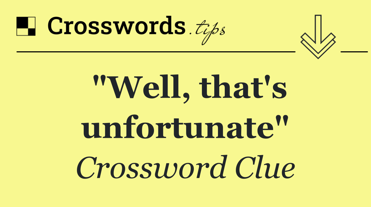 "Well, that's unfortunate"