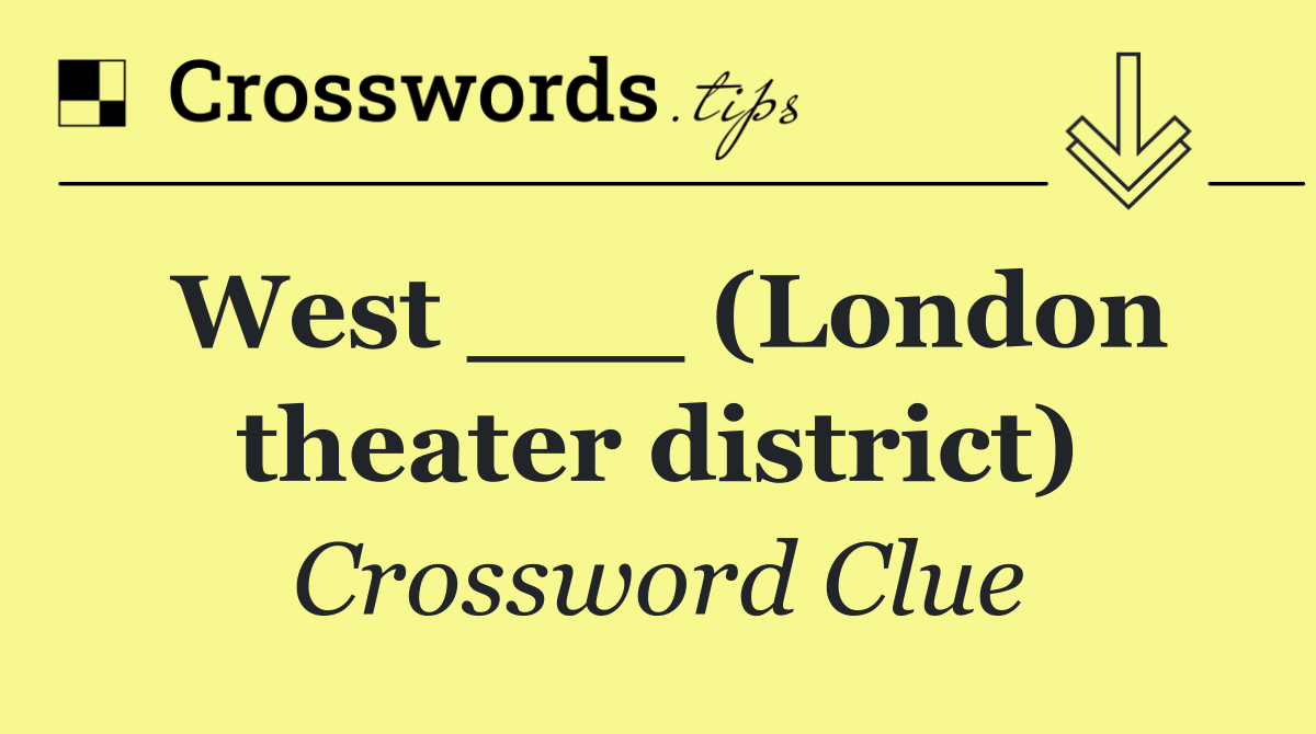 West ___ (London theater district)