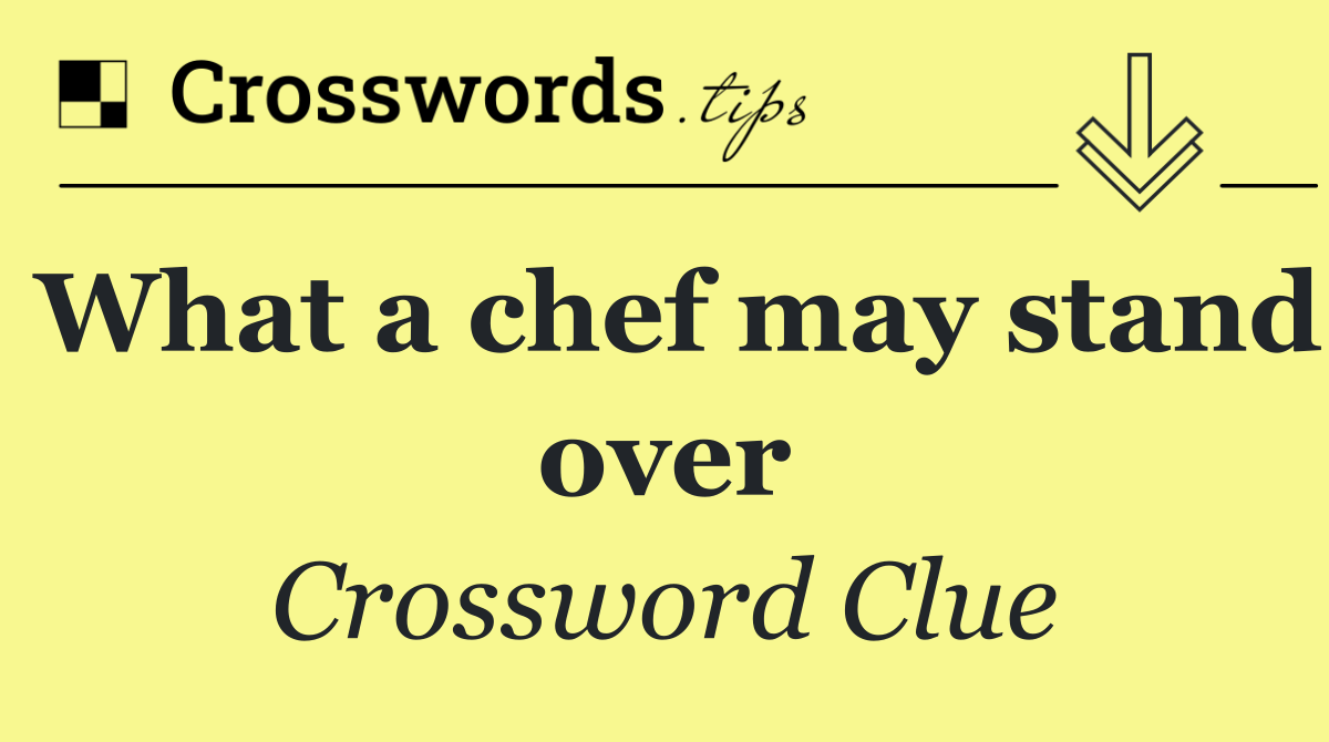 What a chef may stand over