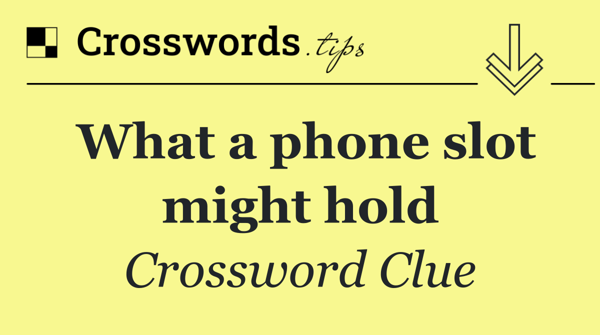 What a phone slot might hold