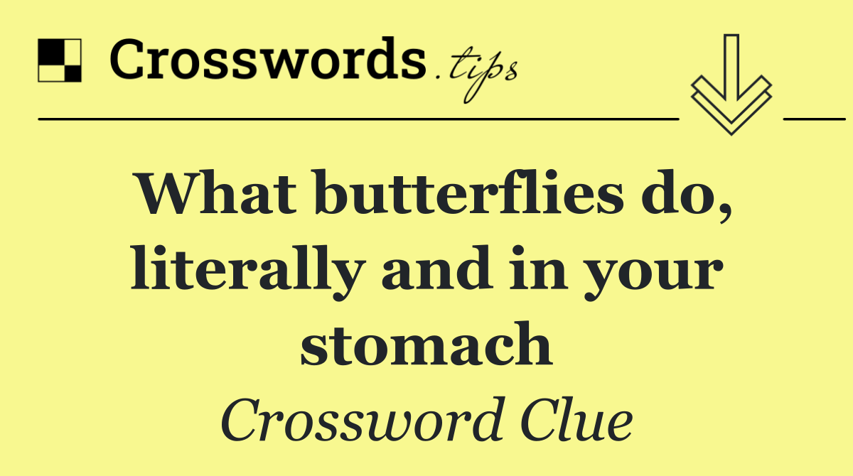 What butterflies do, literally and in your stomach