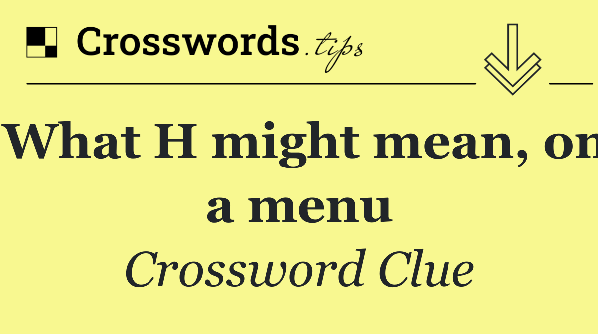 What H might mean, on a menu