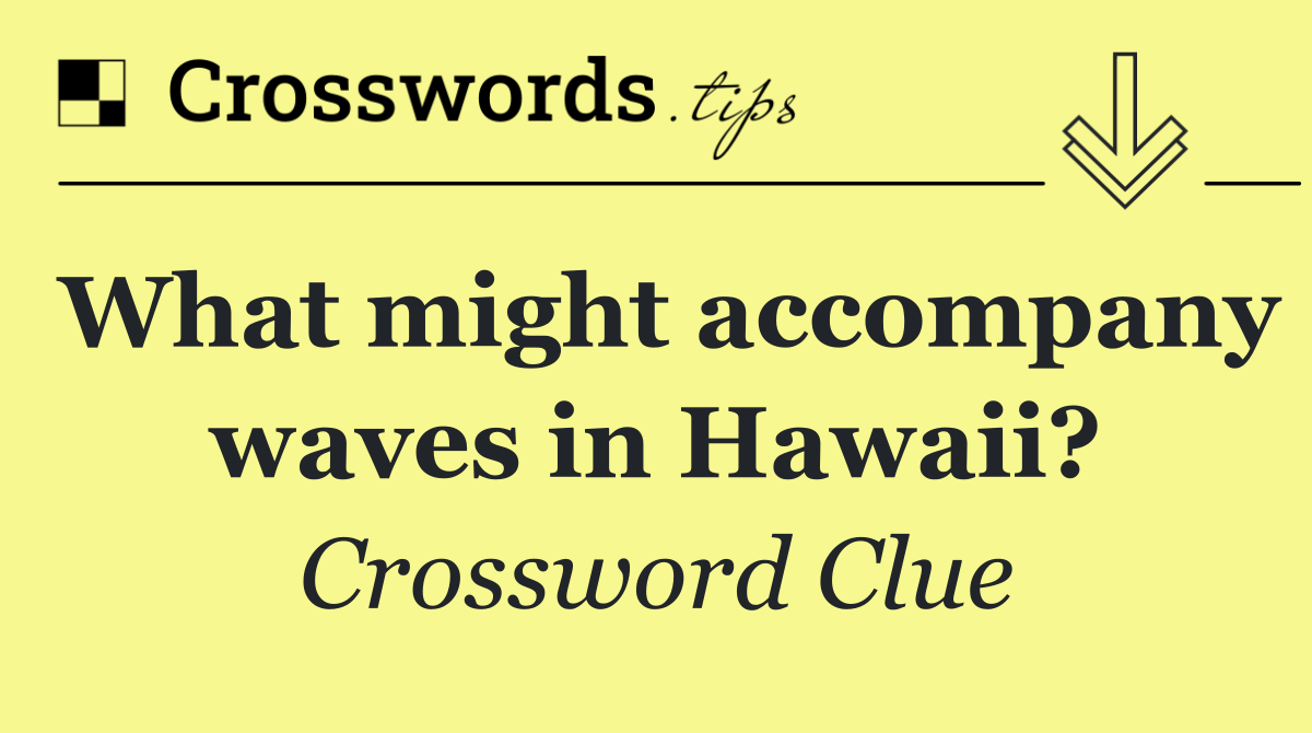 What might accompany waves in Hawaii?