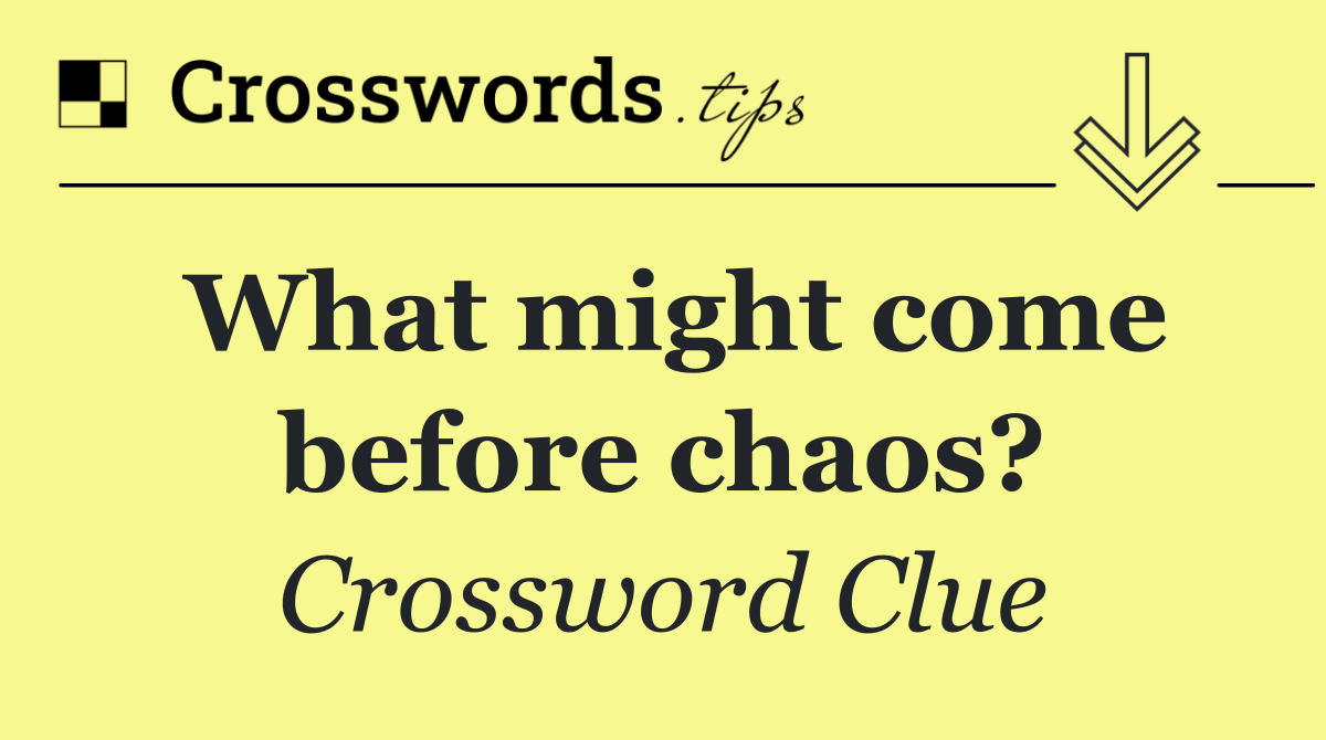 What might come before chaos?