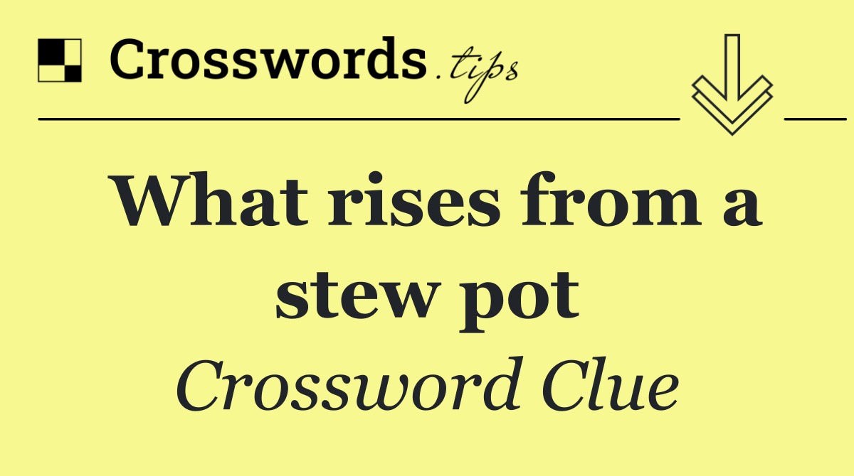 What rises from a stew pot