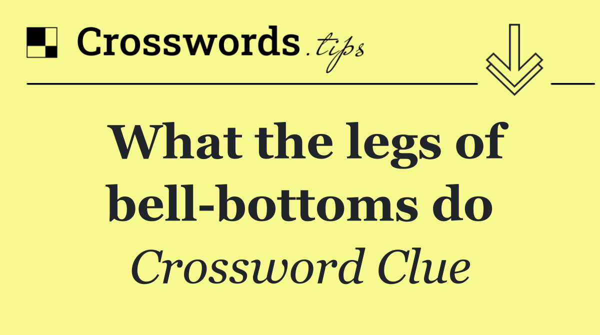 What the legs of bell bottoms do