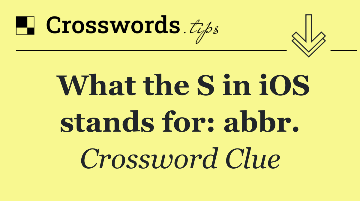 What the S in iOS stands for: abbr.