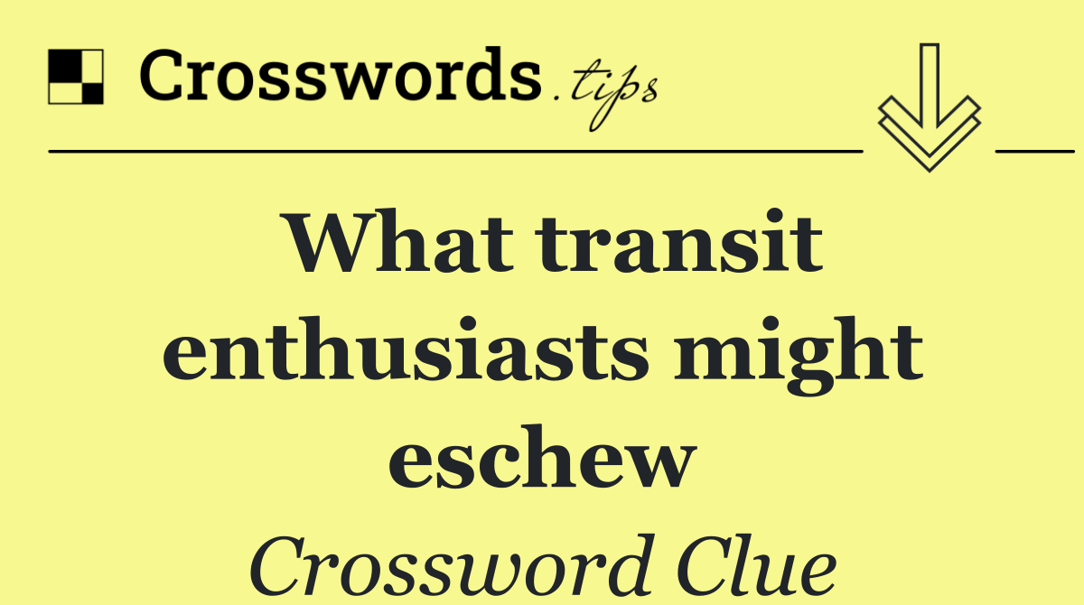What transit enthusiasts might eschew