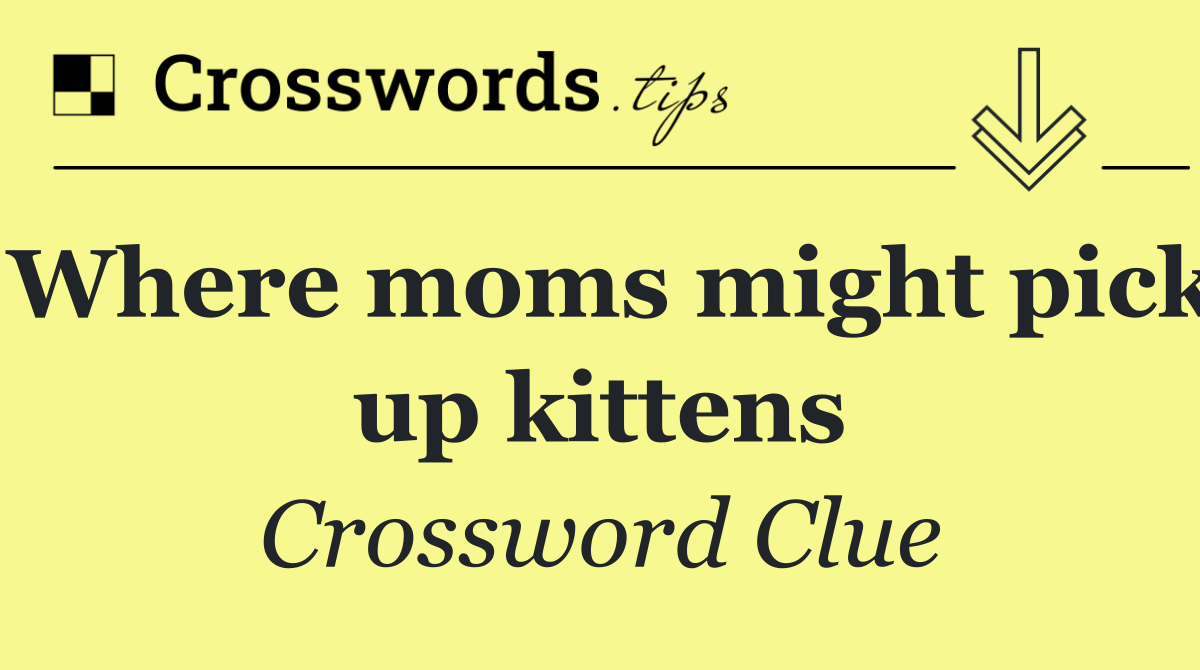 Where moms might pick up kittens