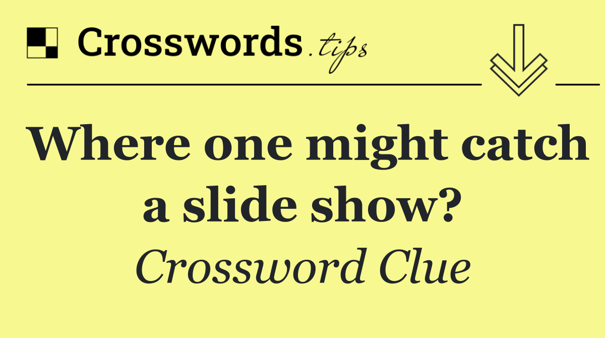 Where one might catch a slide show?