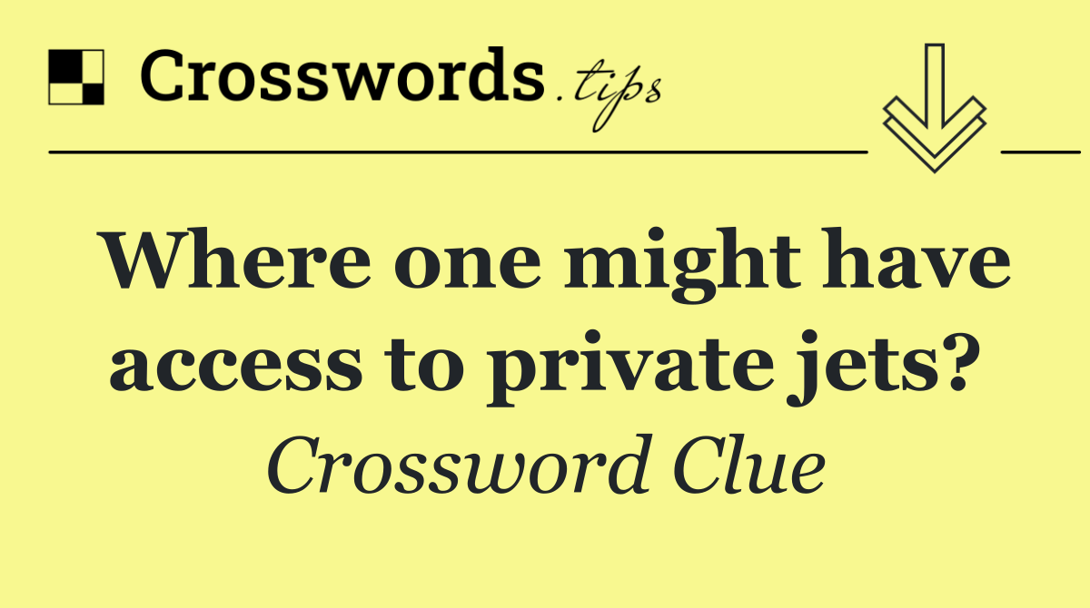 Where one might have access to private jets?