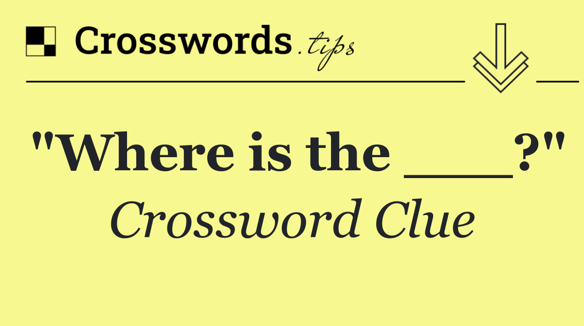 "Where is the ___?"