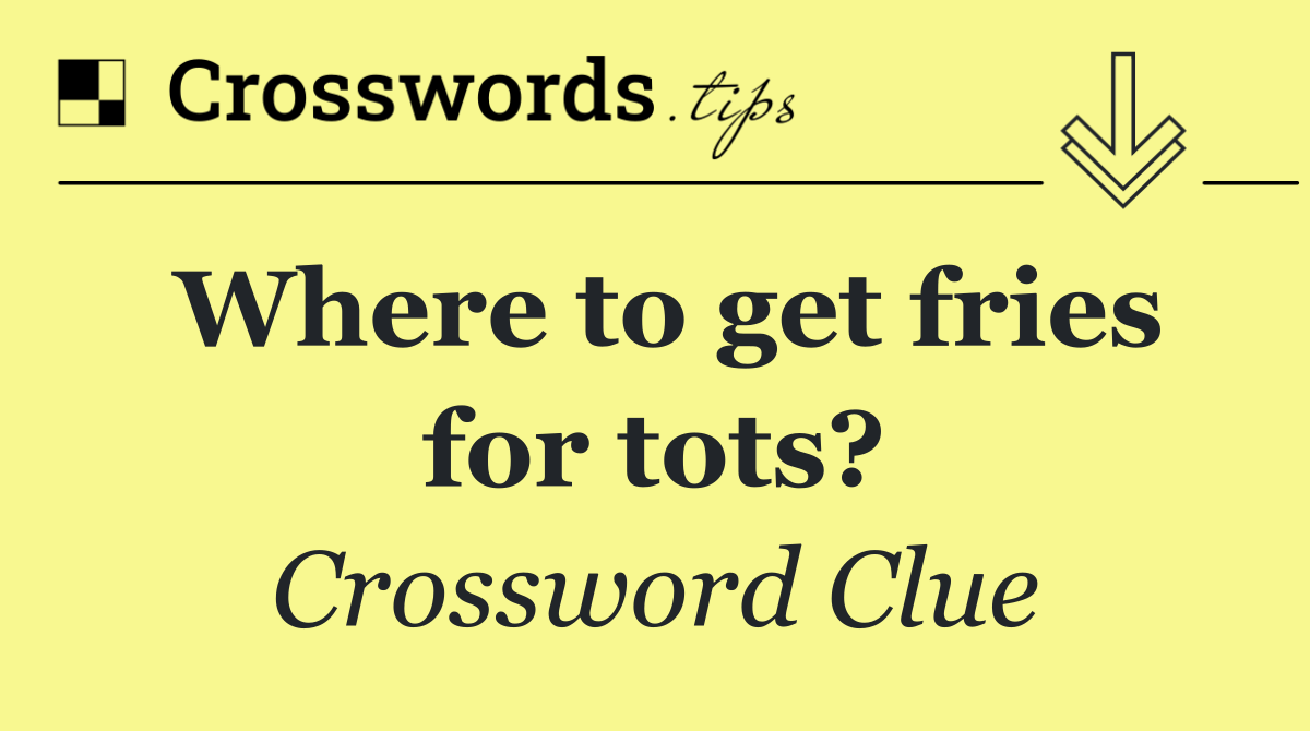 Where to get fries for tots?