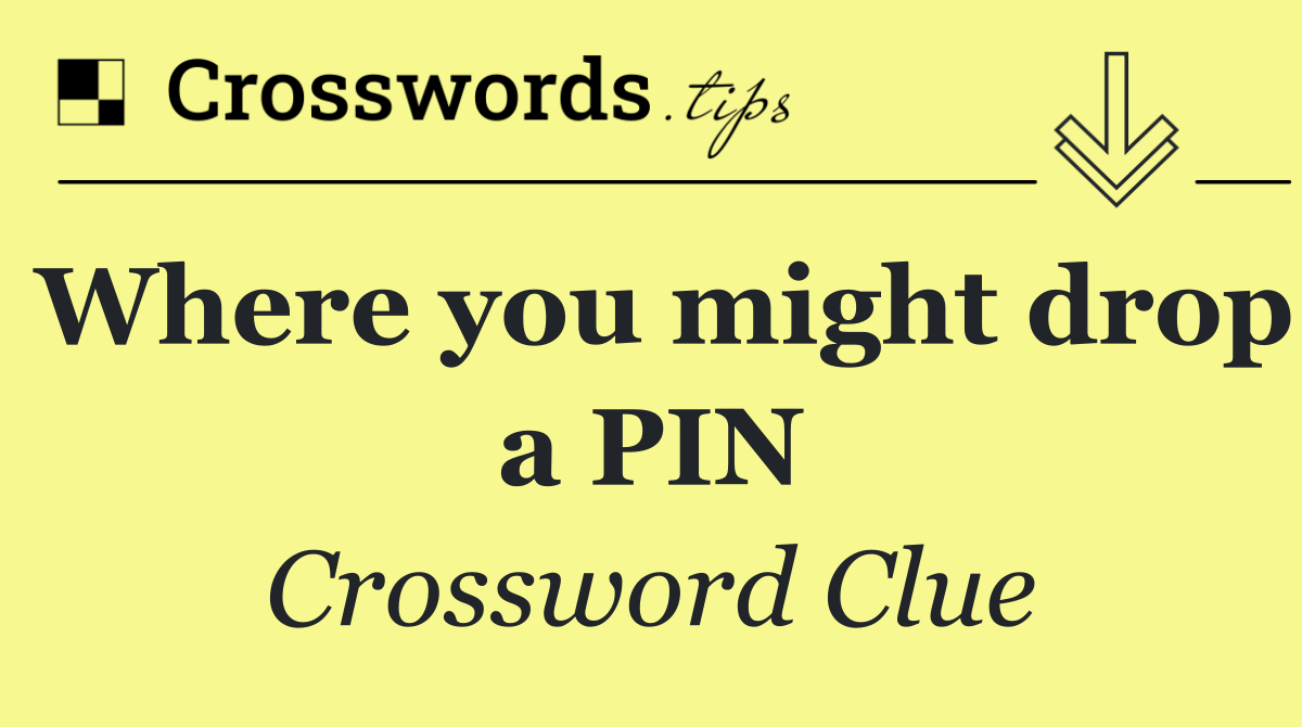 Where you might drop a PIN