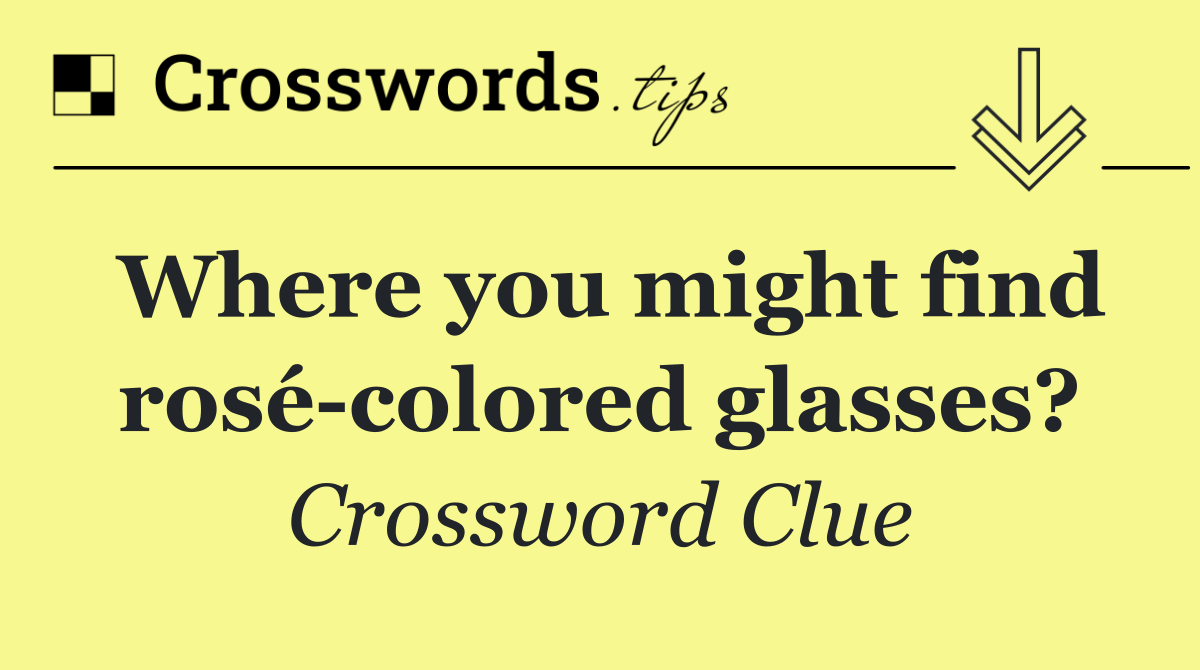 Where you might find rosé colored glasses?