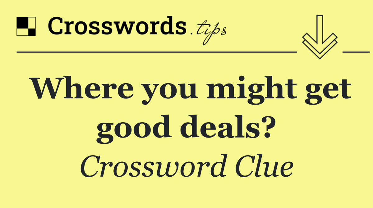Where you might get good deals?