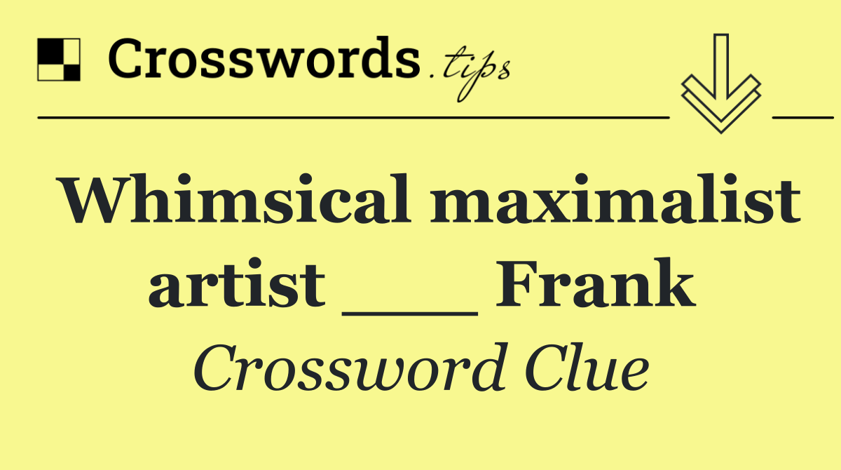 Whimsical maximalist artist ___ Frank