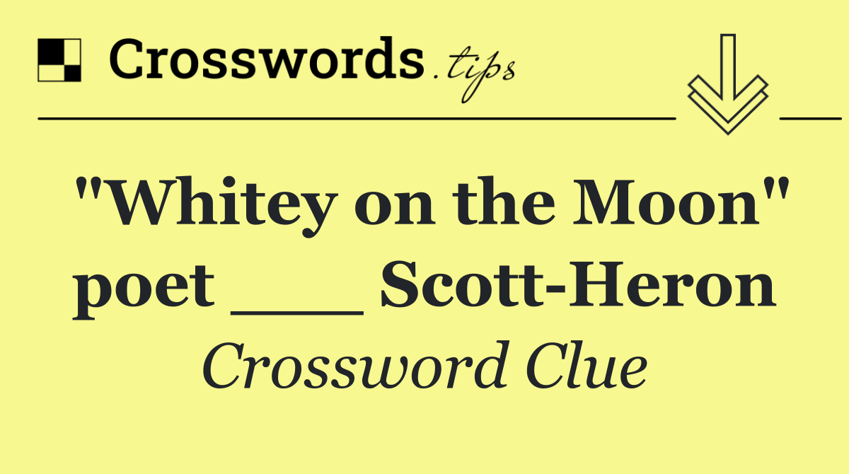 "Whitey on the Moon" poet ___ Scott Heron