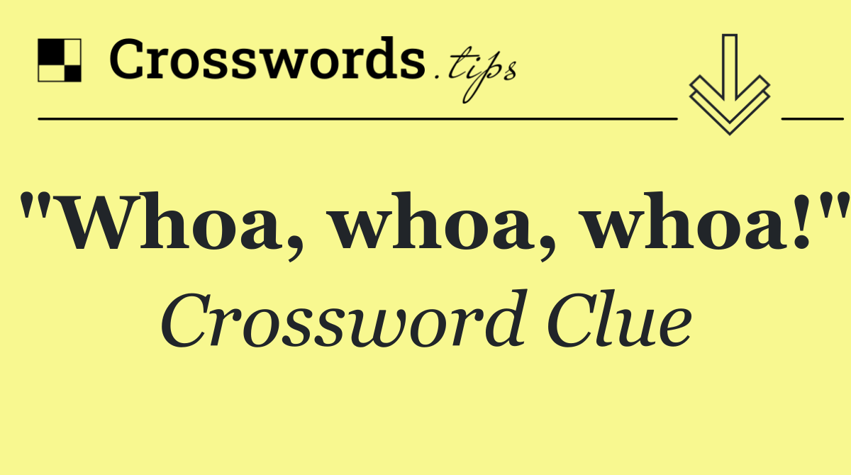 "Whoa, whoa, whoa!"