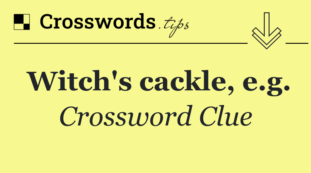 Witch's cackle, e.g.