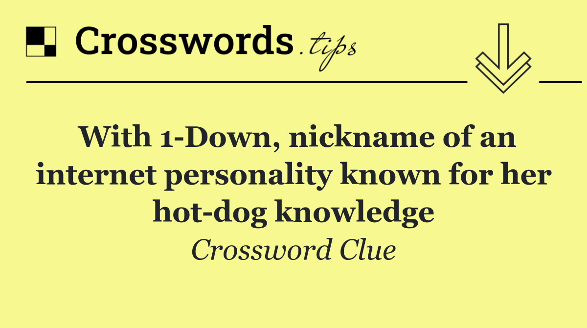 With 1 Down, nickname of an internet personality known for her hot dog knowledge