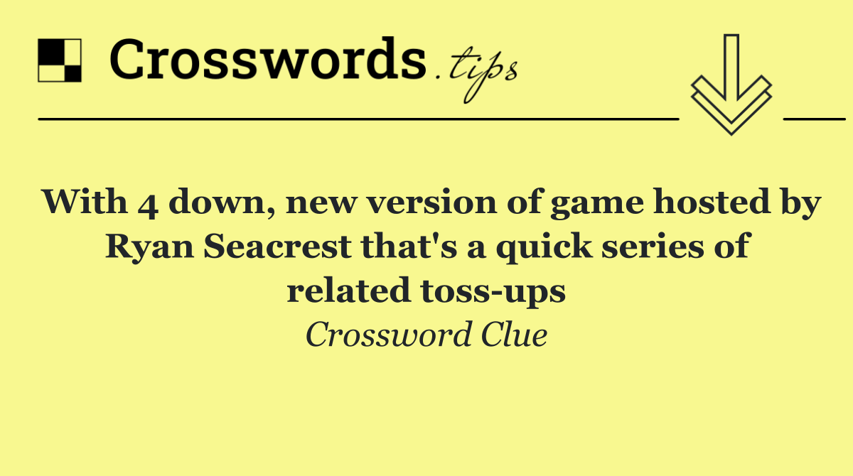 With 4 down, new version of game hosted by Ryan Seacrest that's a quick series of related toss ups