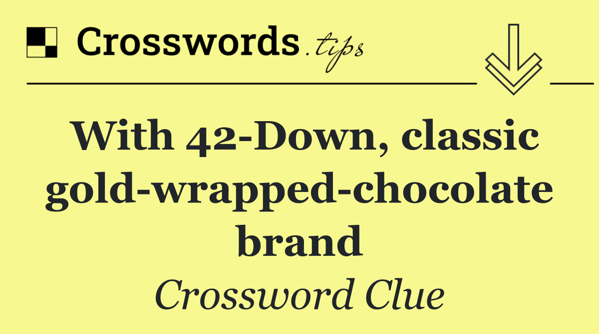 With 42 Down, classic gold wrapped chocolate brand