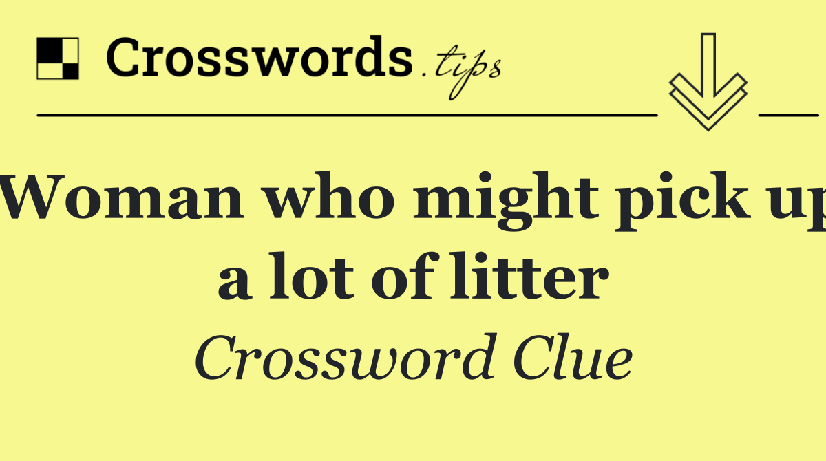 Woman who might pick up a lot of litter
