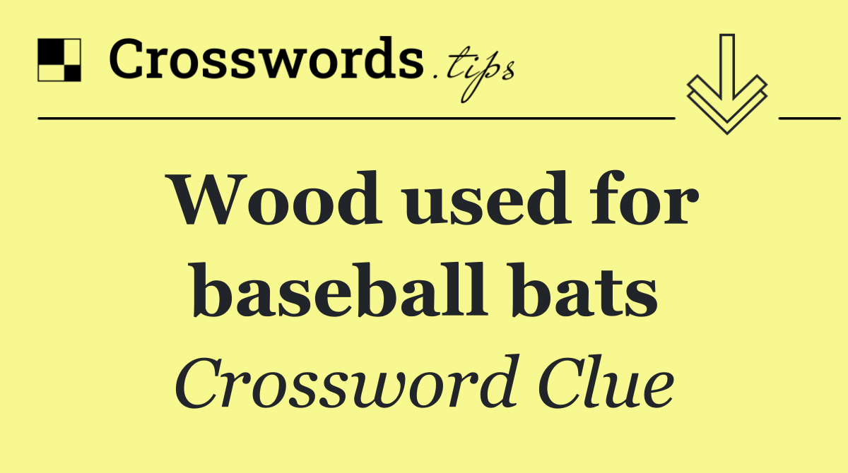 Wood used for baseball bats