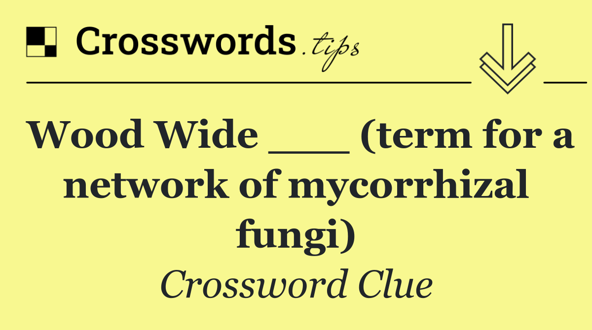 Wood Wide ___ (term for a network of mycorrhizal fungi)
