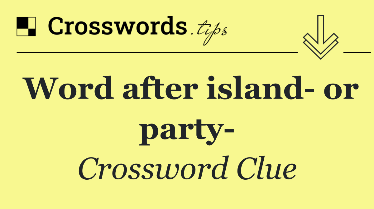 Word after island  or party 