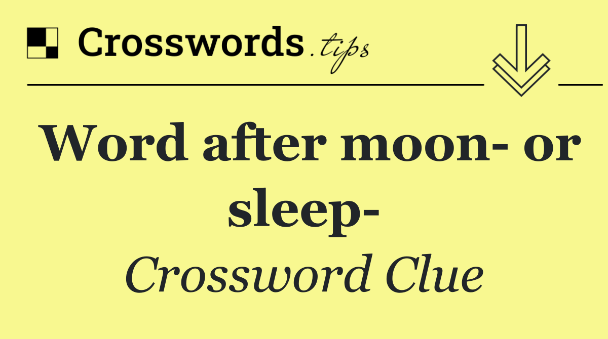 Word after moon  or sleep 