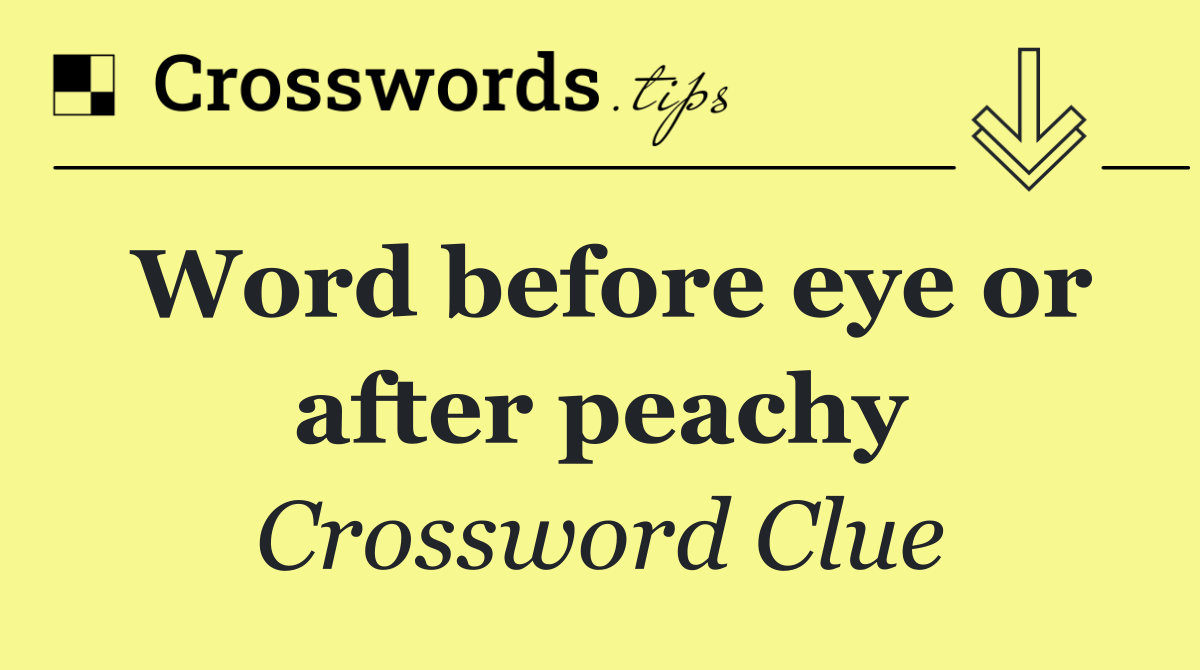Word before eye or after peachy