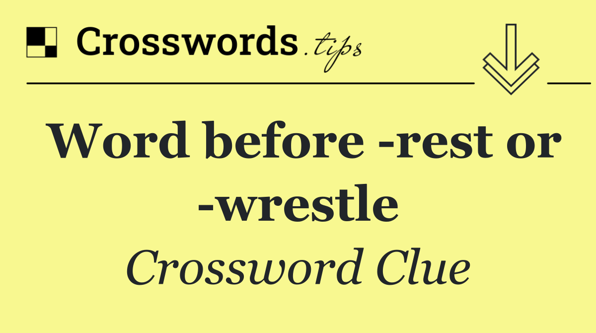 Word before  rest or  wrestle