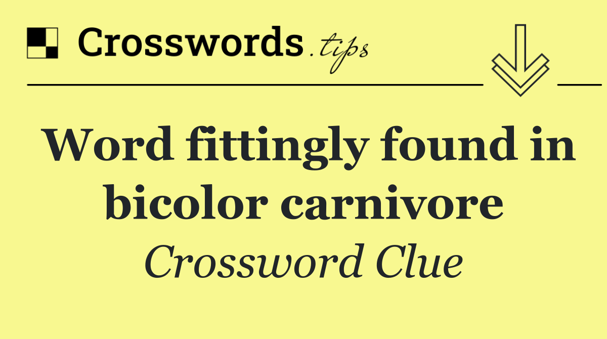 Word fittingly found in bicolor carnivore