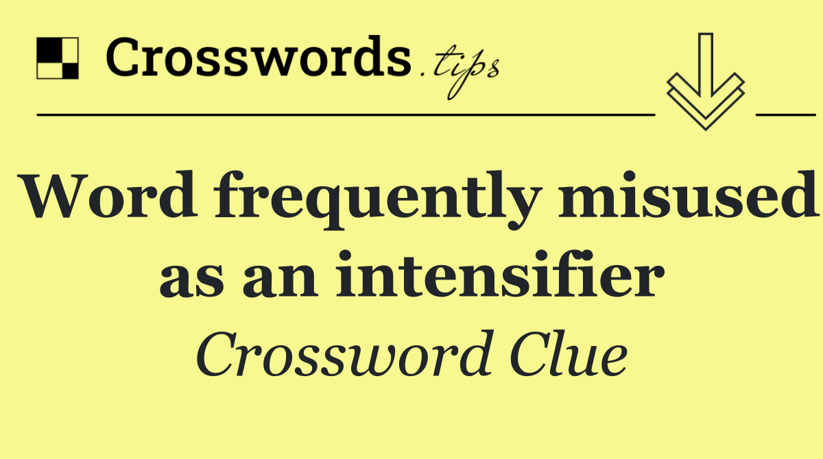 Word frequently misused as an intensifier