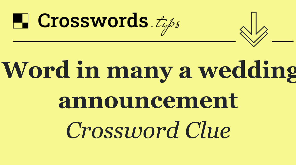 Word in many a wedding announcement