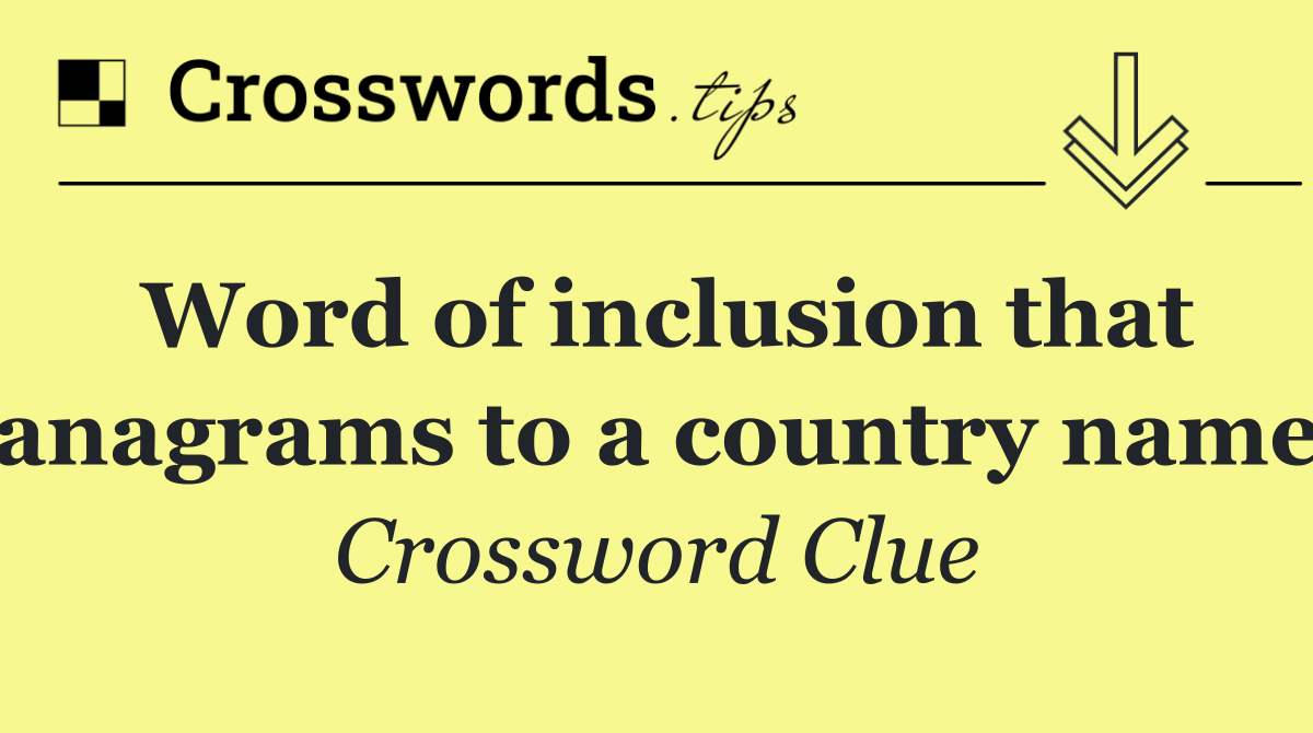 Word of inclusion that anagrams to a country name