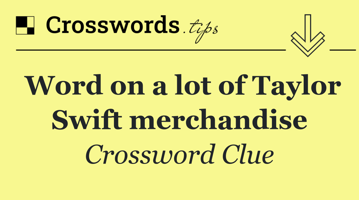 Word on a lot of Taylor Swift merchandise