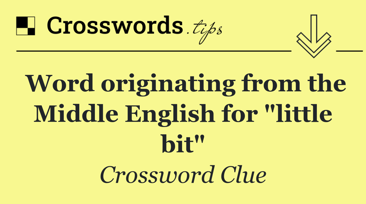 Word originating from the Middle English for "little bit"