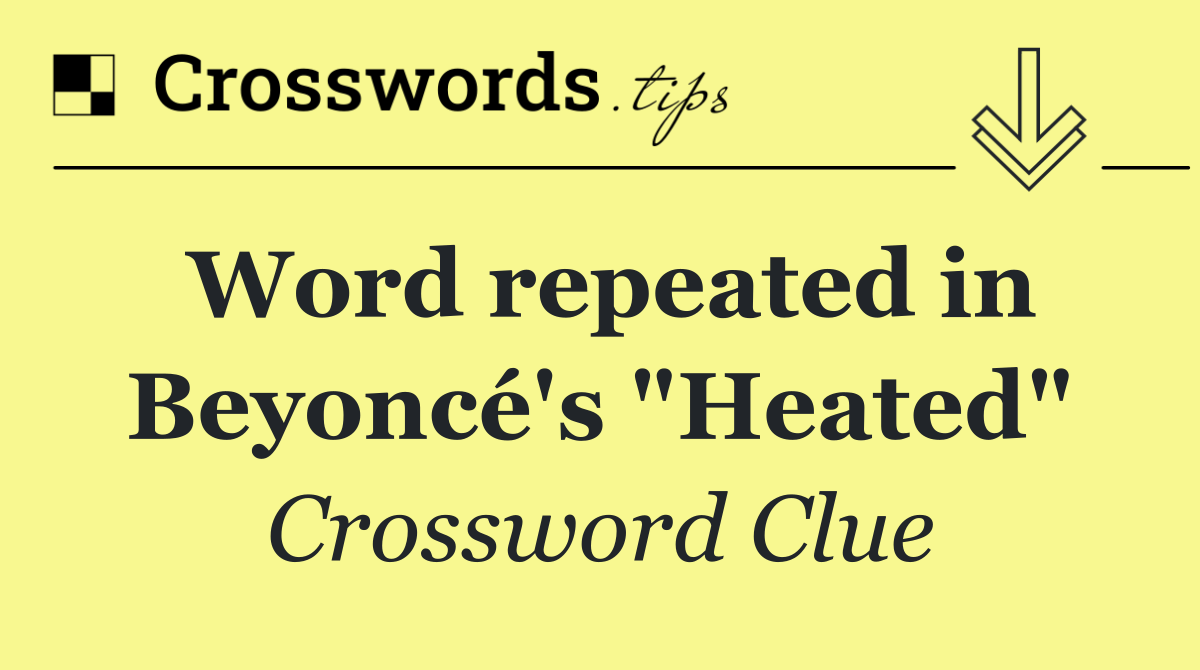 Word repeated in Beyoncé's "Heated"
