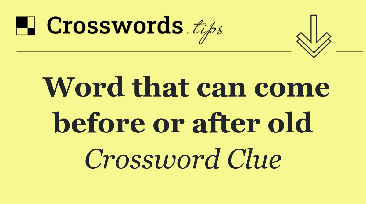 Word that can come before or after old