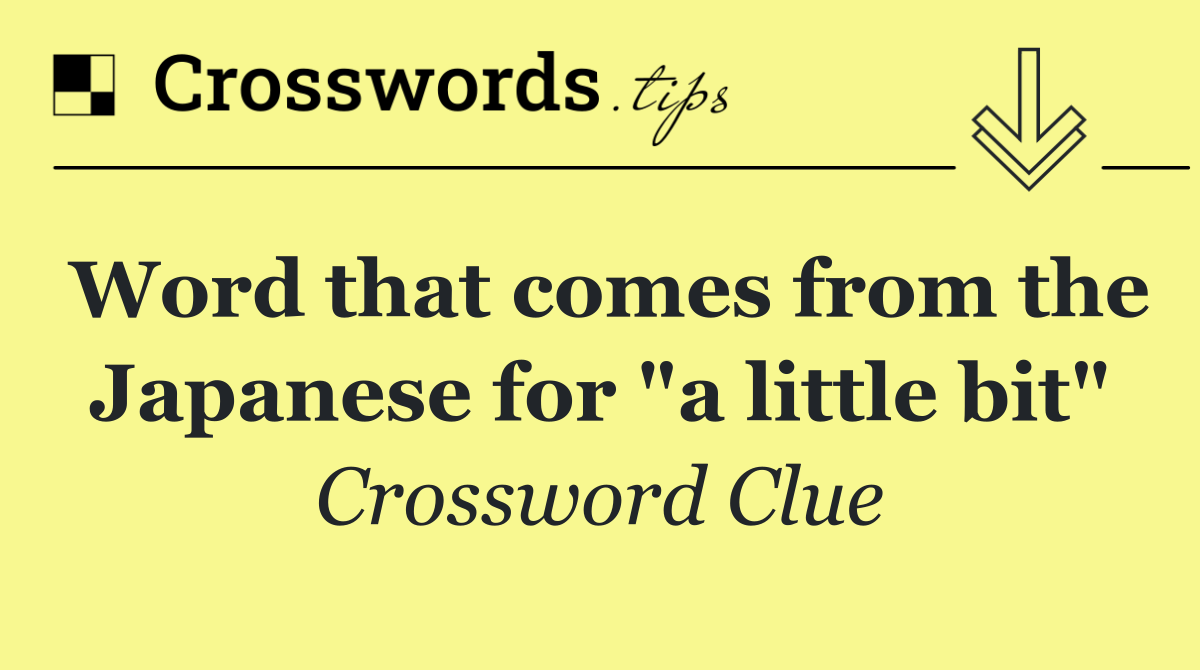 Word that comes from the Japanese for "a little bit"