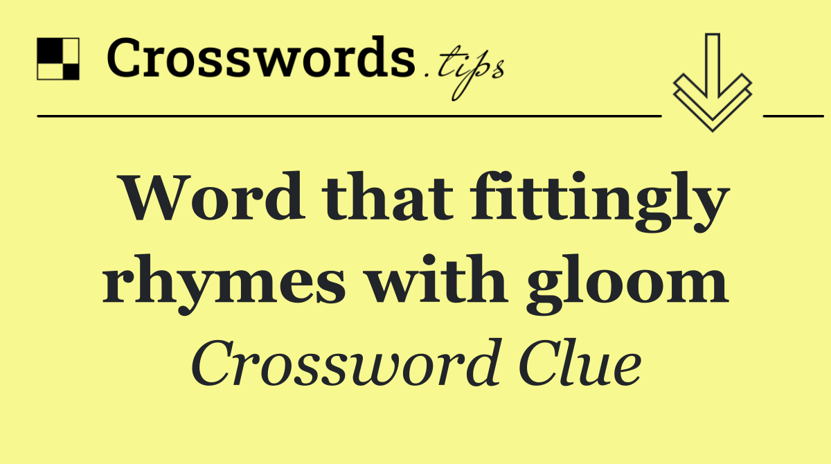 Word that fittingly rhymes with gloom