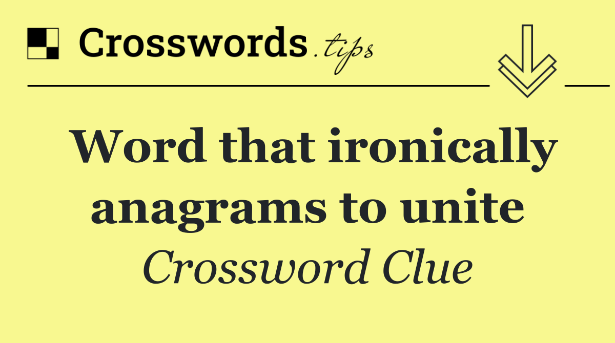 Word that ironically anagrams to unite